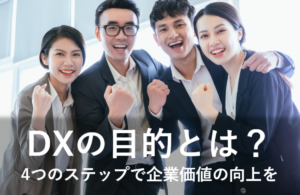 DXの最終目的 4つのステップで企業価値の向上を